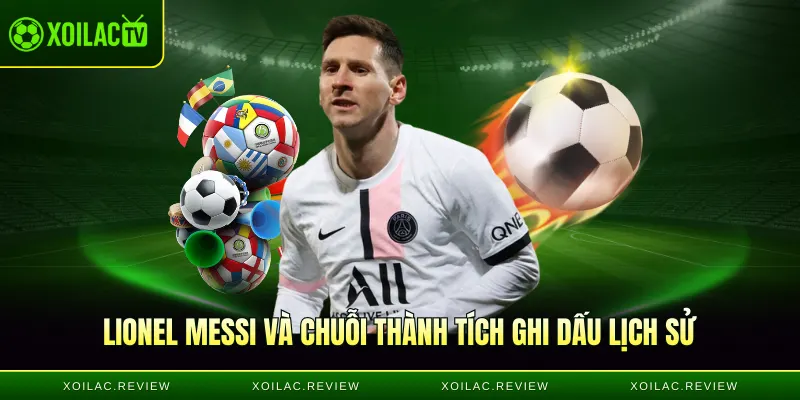 Lionel Messi và chuỗi thành tích ghi dấu lịch sử